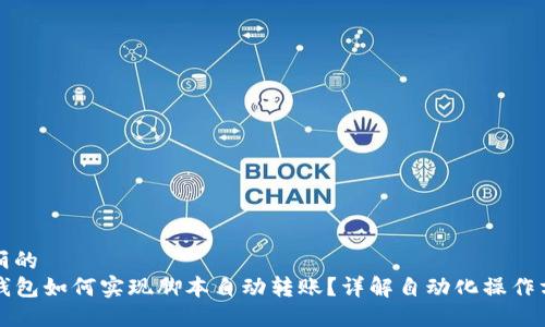 美丽的
TP钱包如何实现脚本自动转账？详解自动化操作方法