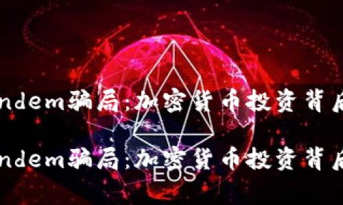 警惕Tandem骗局：加密货币投资背后的陷阱

警惕Tandem骗局：加密货币投资背后的陷阱