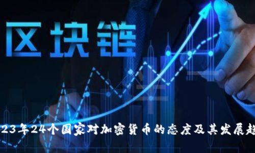 2023年24个国家对加密货币的态度及其发展趋势