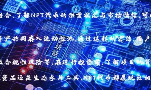 胎tp钱包里面的NPT代币：完全指南/胎
tp钱包, NPT代币, 加密货币, 数字资产/guanjianci

随着区块链技术的不断发展，加密货币市场也日趋成熟，各式各样的数字资产如雨后春笋般涌现。特别是一些如TP钱包这样的平台，使得用户能够方便地管理自己的数字资产。在这个背景下，NPT（NPT代币）逐渐受到关注。本文将对TP钱包中的NPT代币进行深入探讨，从其基本概念、功能、使用方法等方面入手，为您全方位解读这个代币的奥秘。

NPT代币概述
在了解NPT代币之前，我们首先需要明确加密货币和数字资产的基本概念。加密货币是一种基于区块链技术的数字资产，通过加密算法来保护交易安全与数据隐私。而NPT代币是一种特定的加密货币，通常与某些特定的区块链项目或生态系统相关。

NPT代币自身具有多种用途，包括但不限于交易、投资、以及参与项目生态系统中的各种活动。它的诞生通常伴随着特定的功能和场景，比如支持去中心化金融（DeFi）、提供流动性挖矿、参与治理投票等功能。TP钱包则是一个支持多种代币的数字钱包，用户可以通过TP钱包方便地管理和存储NPT代币。

TP钱包功能介绍
TP钱包是一款功能强大的数字钱包，不仅支持多种主流加密货币的存储和交易，还拥有一系列独特的特点。首先，TP钱包，作为一款去中心化的钱包，确保用户的资产安全，私钥完全由用户自己控制。这样一来，用户无需担心中心化平台的安全隐患。

其次，TP钱包的用户界面友好，适合不同层次的用户使用。即使是加密货币的新手也能迅速掌握如何充值、提现和交易。此外，TP钱包还支持多币种交易，用户可以非常方便地进行资产的多样化管理。

NPT代币的获取与使用
获取NPT代币的方法多种多样。用户可以通过参与特定项目的IDO（初始代币发行）、流动性挖矿、或直接在加密货币交易所购买等方式获得。在TP钱包中，用户可以将所得的NPT代币存放、查看余额以及进行转账等操作。

除了储存与交易，NPT代币的使用场景也非常贴合当前加密货币市场的发展趋势。许多基于NPT的项目会通过代币持有者参与投票治理，这意味着持有者可以对项目的未来发展方向提出建议与投票，从而增强用户的参与感与归属感。

NPT的投资价值和风险
在投资NPT代币时，也需要考虑其投资价值和风险。目前，尽管某些代币可能具有较高的增值潜力，但同时也容易受到市场波动和项目风险的影响。投资者需要了解代币的背景、团队、技术实力，以及市场需求等因素。

此外，NPT代币的流动性也是一个关键因素。在某些情况下，流动性不足可能会导致代币价值下跌，因此建议投资者在选择投资时，尽量选择那些具有良好流动性和市场基础的代币。

问题一：NPT代币的技术背景与优势是什么？
NPT代币的技术背景与优势是了解其价值的重要一环。一般来说，一个成功的代币项目需具备强大的技术支持以及可持续的发展前景。NPT代币的设计初衷就是为了解决某一特定领域内存在的问题。

例如，NPT代币可能基于以太坊等主流区块链平台，使得其在安全性、可扩展性与去中心化方面具备优势。这样的技术框架通常会使得NPT代币在智能合约的执行以及交易的确认上表现更加优越。

问题二：如何在TP钱包中安全存储NPT代币？
安全问题历来是加密投资者最关心的话题之一。在TP钱包中存储NPT代币，用户需要确保私钥的安全性，并避免将其公开。建议通过备份、使用强密码以及开启多重身份认证等方式来增强安全性。同时，定期检查TP钱包内的交易记录，确保没有异常情况发生。

问题三：NPT代币市场走势分析
分析NPT代币的市场走势，除了观察其价格波动外，还需注意市场的需求供给、交易量和链上数据等多维度信息。使用技术分析工具与基本面分析相结合，了解NPT代币的供需状态与市场情绪，可以更加准确地把握投资时机。

问题四：什么是NPT代币的流动性挖矿？
流动性挖矿是当前DeFi领域比较流行的一种盈利模式，NPT代币的流动性挖矿通常是通过用户提供流动性来获得奖励。用户将NPT代币与其他加密资产共同存入流动性池，通过这样的方法，用户不仅可以参与生态建设，同时也能赚取手续费作为回报。

问题五：持有NPT代币的潜在风险有哪些？
持有任何加密资产都有风险，知道NPT代币潜在风险可以帮助投资者进行更明智的决策。这些风险可能包括项目本身的不确定性、市场的波动性、以及合规性风险等。在进行投资前，了解项目的背景与发展环境，以及预判市场变化，都是降低风险的重要措施。

总的来说，TP钱包中的NPT代币为用户提供了一种灵活的数字资产管理方式，其背后的技术支持与市场前景给予了其良好的发展空间。无论是作为投资品还是生态参与工具，NPT代币都展现出相应的价值与潜力。