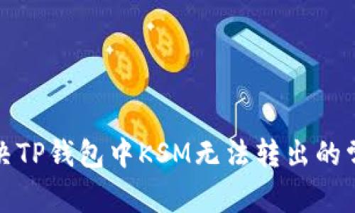 如何解决TP钱包中KSM无法转出的常见问题