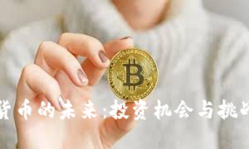 加密货币的未来：投资机会与挑战展望