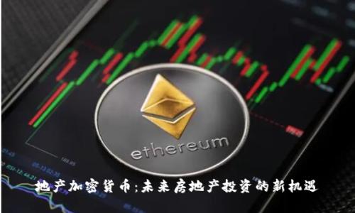 地产加密货币：未来房地产投资的新机遇