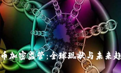 数字货币加密监管：全球现状与未来趋势分析