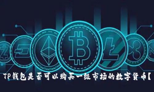 TP钱包是否可以购买一级市场的数字货币？
