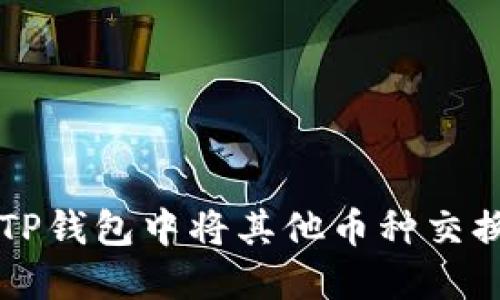 如何在TP钱包中将其他币种交换为BNB