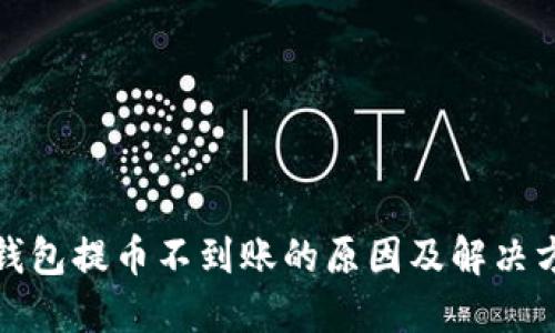 TP钱包提币不到账的原因及解决方案