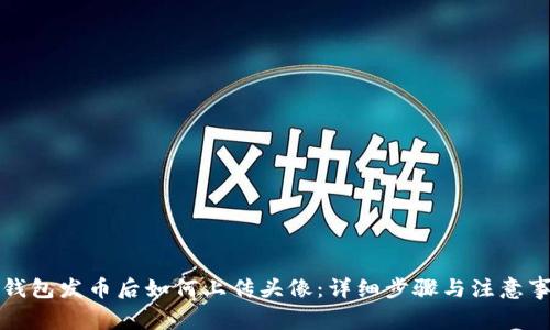 TP钱包发币后如何上传头像：详细步骤与注意事项