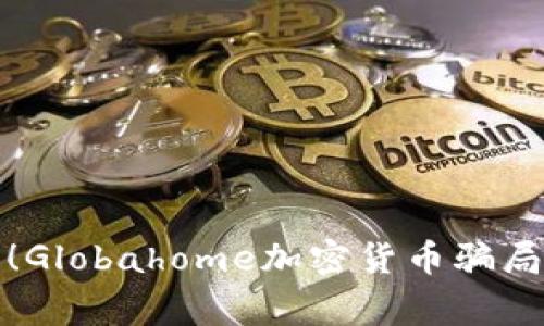 警惕！Globahome加密货币骗局揭秘
