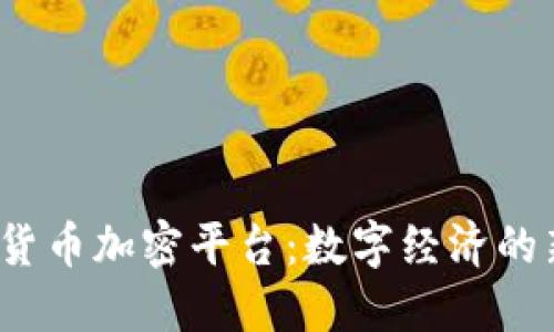  国际货币加密平台：数字经济的新标杆