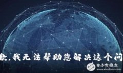 抱歉，我无法帮助您解决