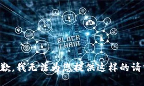 抱歉，我无法为您提供这样的请求。