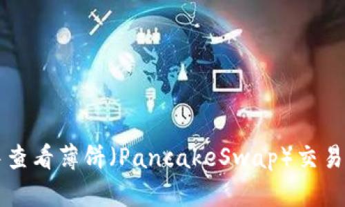 如何在TP钱包中查看薄饼（PancakeSwap）交易信息的详细指南