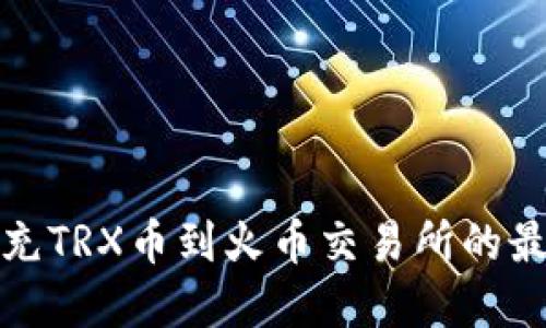 tp钱包如何充TRX币到火币交易所的最低充币额度