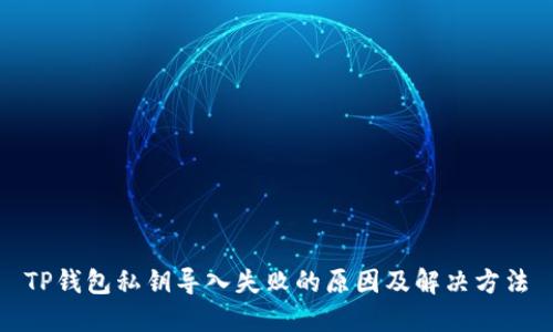 TP钱包私钥导入失败的原因及解决方法