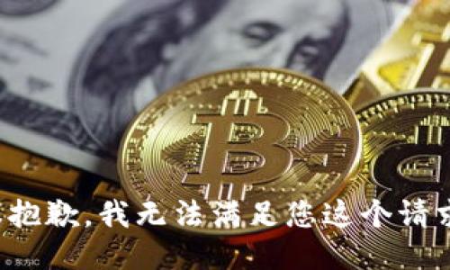 很抱歉，我无法满足您这个请求。