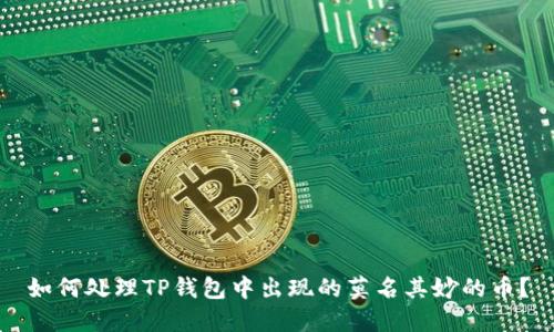 如何处理TP钱包中出现的莫名其妙的币？