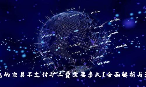 : TP钱包的交易不支付矿工费需要多久？全面解析与影响因素