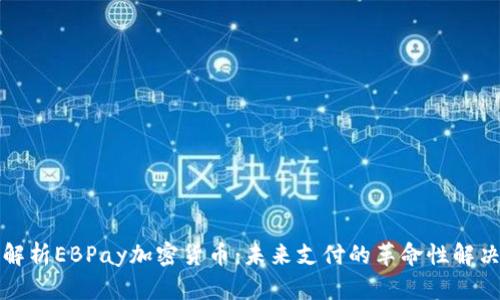 深入解析EBPay加密货币:未来支付的革命性解决方案