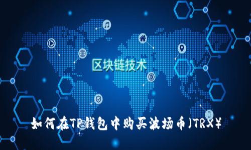 如何在TP钱包中购买波场币（TRX）