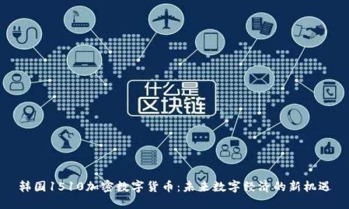 韩国1510加密数字货币：未来数字经济的新机遇