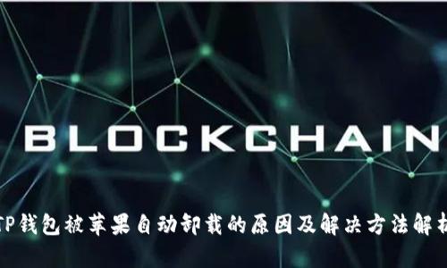TP钱包被苹果自动卸载的原因及解决方法解析