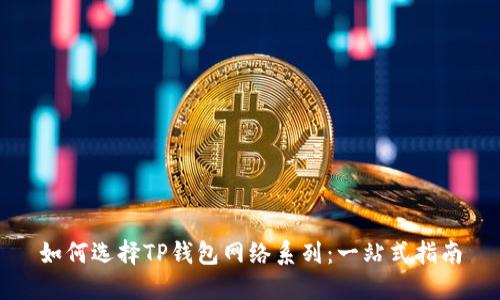 如何选择TP钱包网络系列：一站式指南