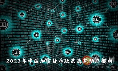 2023年中国加密货币政策最新动态解析