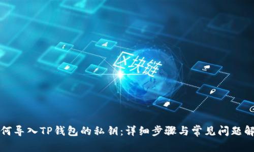 如何导入TP钱包的私钥：详细步骤与常见问题解答