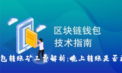 tp钱包转账矿工费解析：晚上转账是否更贵？