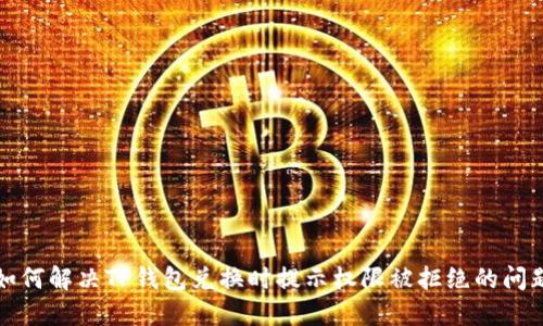 如何解决TP钱包兑换时提示权限被拒绝的问题