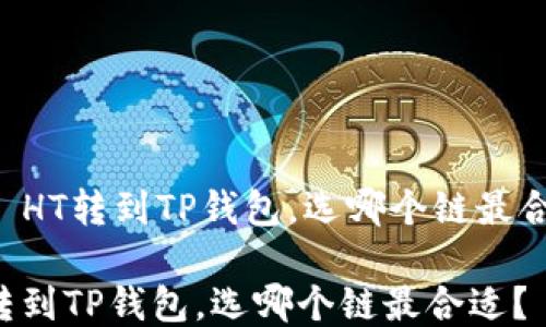 
    HT转到TP钱包，选哪个链最合适？

HT转到TP钱包，选哪个链最合适？