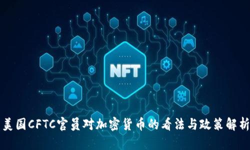 美国CFTC官员对加密货币的看法与政策解析