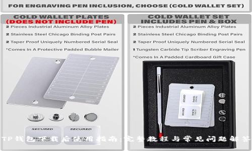 TP钱包下载后使用指南：完整教程与常见问题解答