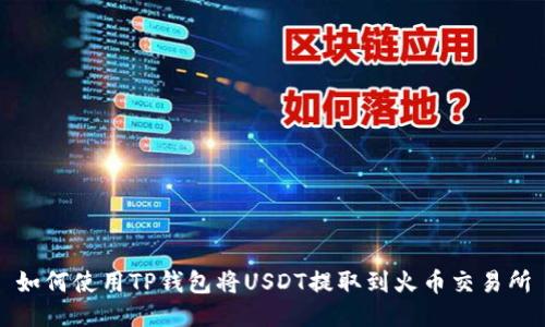 如何使用TP钱包将USDT提取到火币交易所