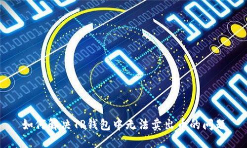 如何解决TP钱包中无法卖出币的问题