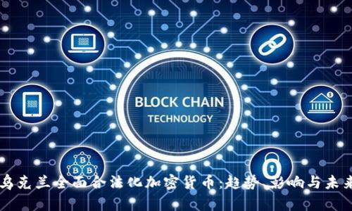 乌克兰全面合法化加密货币：趋势、影响与未来