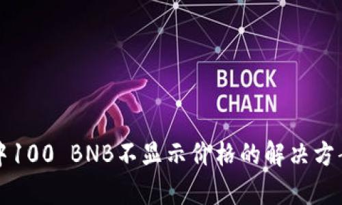 TP钱包中100 BNB不显示价格的解决方案与分析