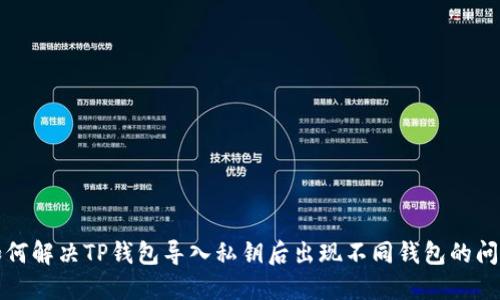 如何解决TP钱包导入私钥后出现不同钱包的问题
