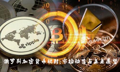 俄罗斯加密货币被封：市场动荡与未来展望