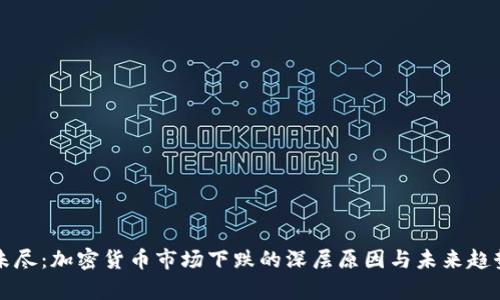 利空未尽：加密货币市场下跌的深层原因与未来趋势分析