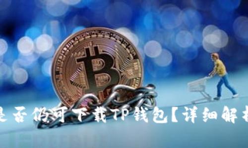 : 苹果手机是否仍可下载TP钱包？详细解析与解决方案