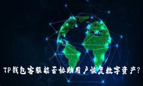 TP钱包客服能否协助用户恢复数字资产?