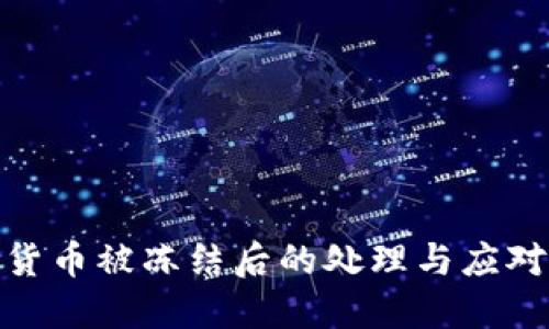 加密货币被冻结后的处理与应对策略