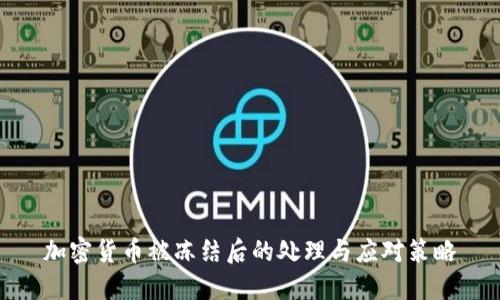 加密货币被冻结后的处理与应对策略