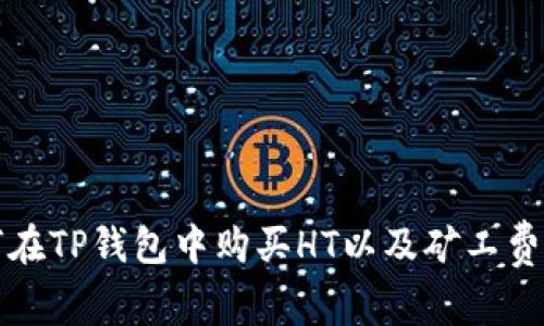 如何在TP钱包中购买HT以及矿工费详解