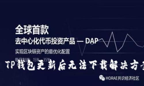 : TP钱包更新后无法下载解决方案