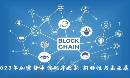 2023年加密货币代码库更新：新特性与未来展望