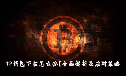 TP钱包下架怎么办？全面解析及应对策略