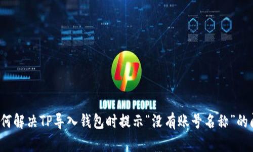  如何解决TP导入钱包时提示“没有账号名称”的问题